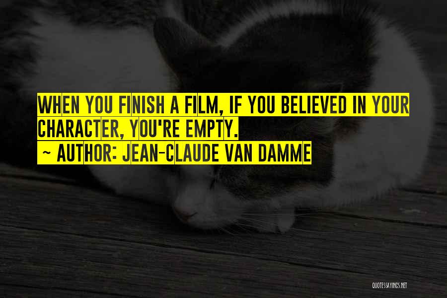 Jean-Claude Van Damme Quotes: When You Finish A Film, If You Believed In Your Character, You're Empty.