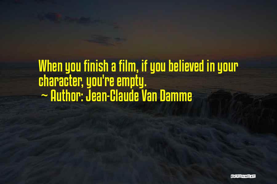 Jean-Claude Van Damme Quotes: When You Finish A Film, If You Believed In Your Character, You're Empty.