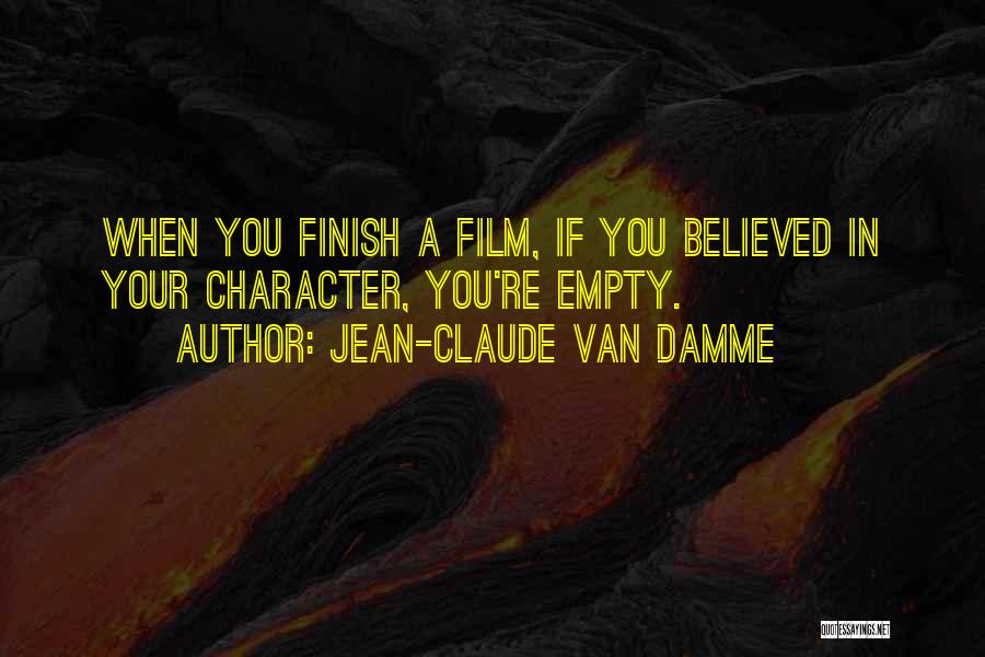 Jean-Claude Van Damme Quotes: When You Finish A Film, If You Believed In Your Character, You're Empty.