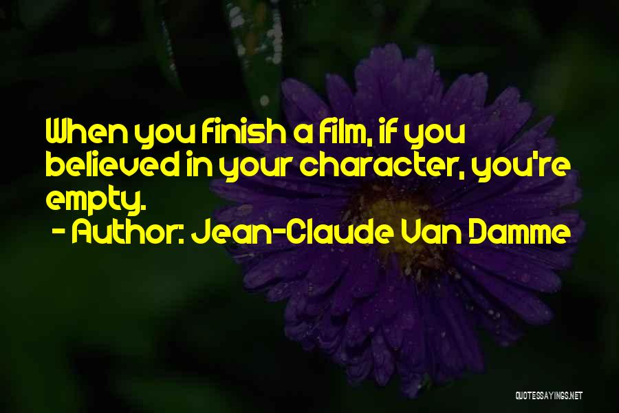 Jean-Claude Van Damme Quotes: When You Finish A Film, If You Believed In Your Character, You're Empty.