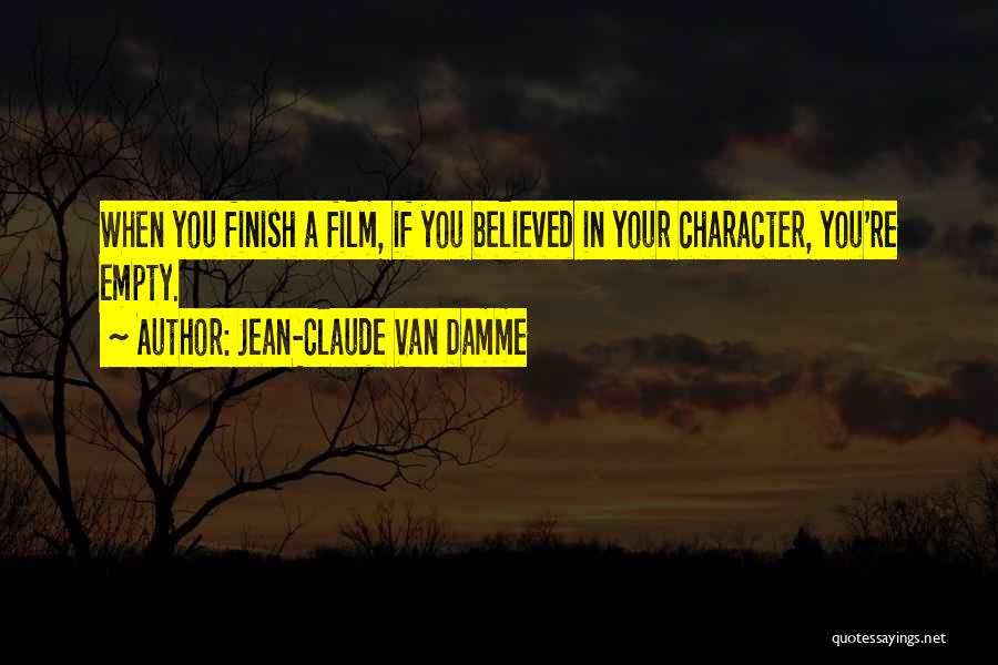 Jean-Claude Van Damme Quotes: When You Finish A Film, If You Believed In Your Character, You're Empty.