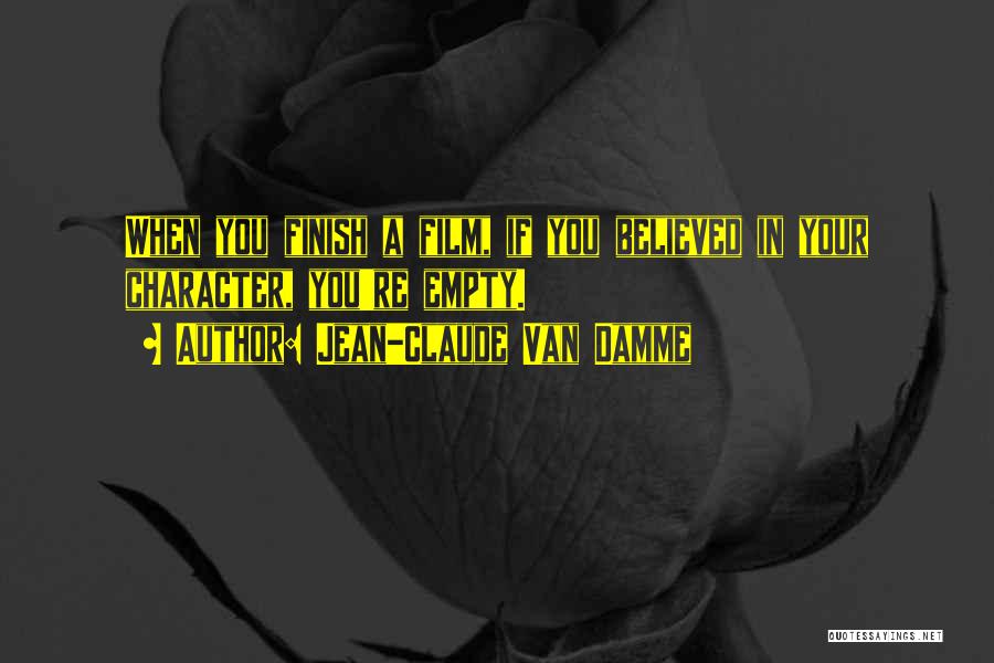 Jean-Claude Van Damme Quotes: When You Finish A Film, If You Believed In Your Character, You're Empty.