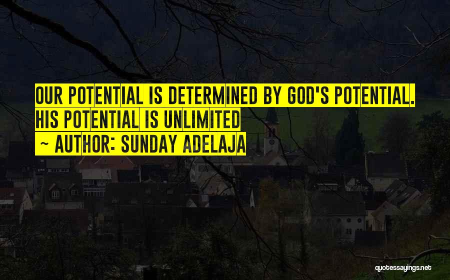 Sunday Adelaja Quotes: Our Potential Is Determined By God's Potential. His Potential Is Unlimited