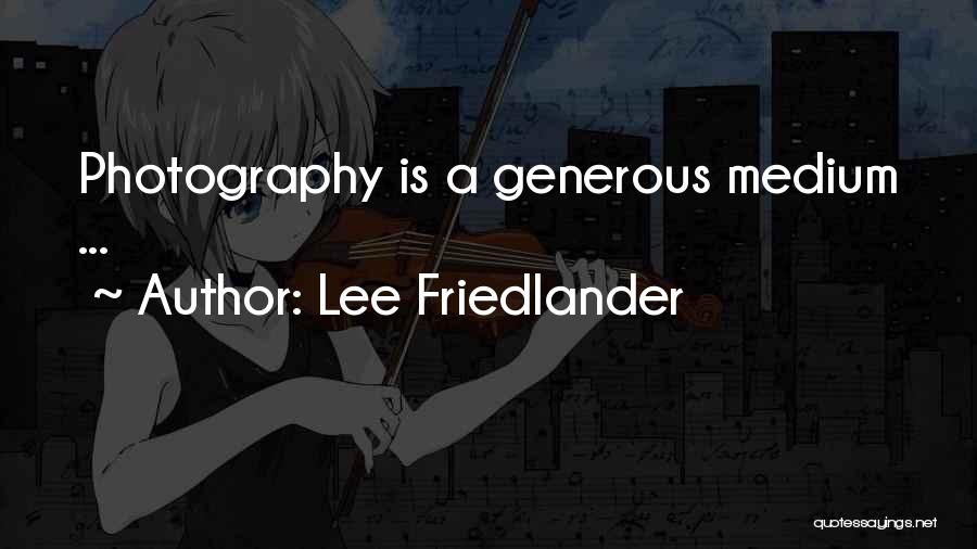 Lee Friedlander Quotes: Photography Is A Generous Medium ...