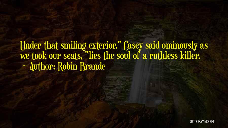 Robin Brande Quotes: Under That Smiling Exterior, Casey Said Ominously As We Took Our Seats, Lies The Soul Of A Ruthless Killer.