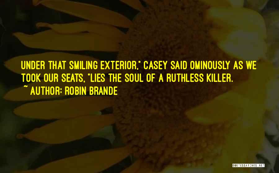 Robin Brande Quotes: Under That Smiling Exterior, Casey Said Ominously As We Took Our Seats, Lies The Soul Of A Ruthless Killer.