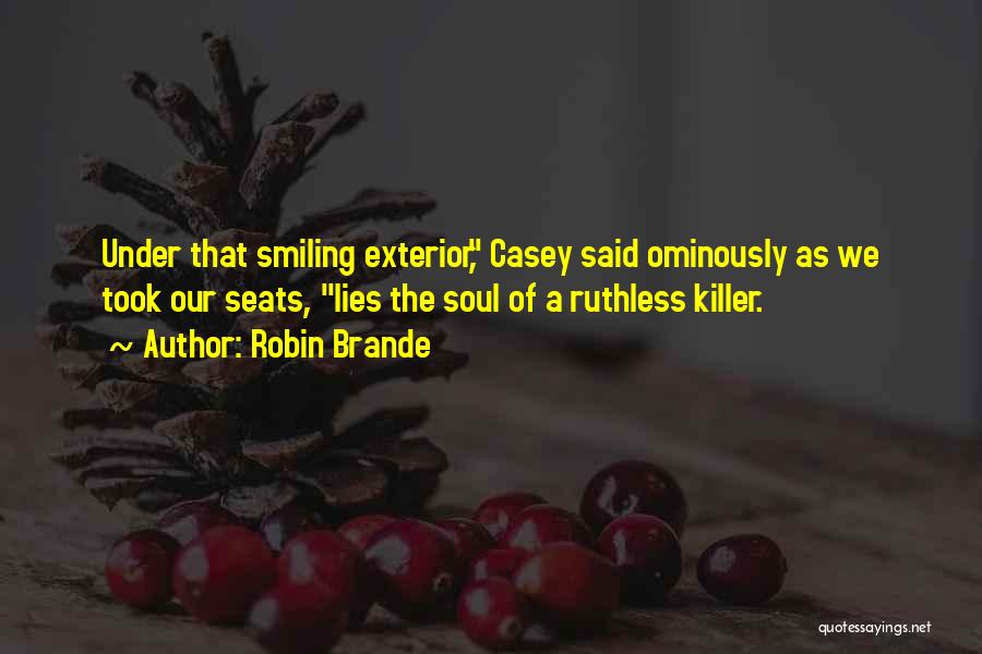 Robin Brande Quotes: Under That Smiling Exterior, Casey Said Ominously As We Took Our Seats, Lies The Soul Of A Ruthless Killer.