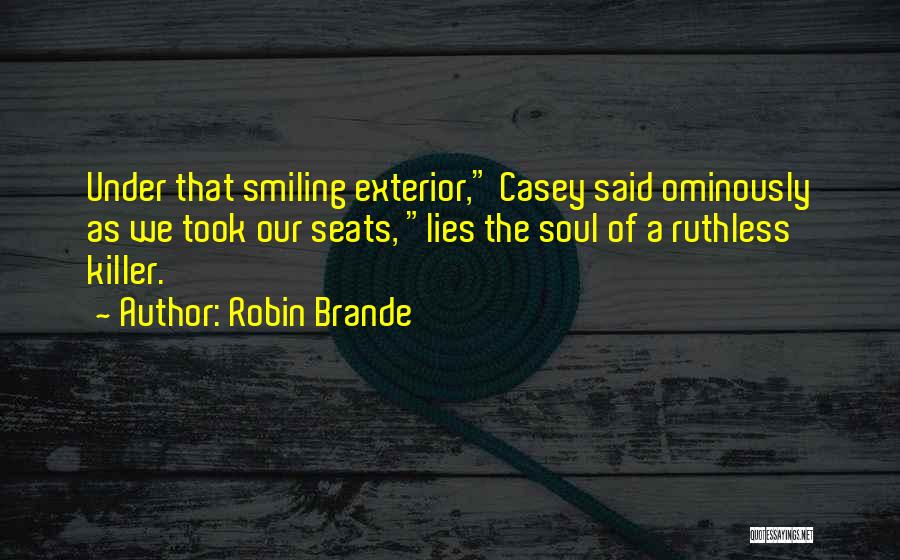 Robin Brande Quotes: Under That Smiling Exterior, Casey Said Ominously As We Took Our Seats, Lies The Soul Of A Ruthless Killer.