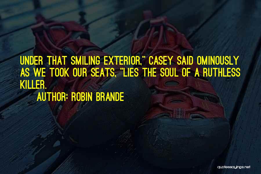 Robin Brande Quotes: Under That Smiling Exterior, Casey Said Ominously As We Took Our Seats, Lies The Soul Of A Ruthless Killer.