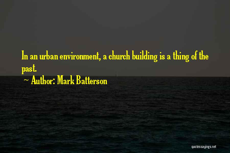 Mark Batterson Quotes: In An Urban Environment, A Church Building Is A Thing Of The Past.
