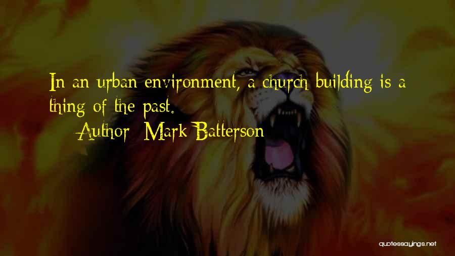 Mark Batterson Quotes: In An Urban Environment, A Church Building Is A Thing Of The Past.