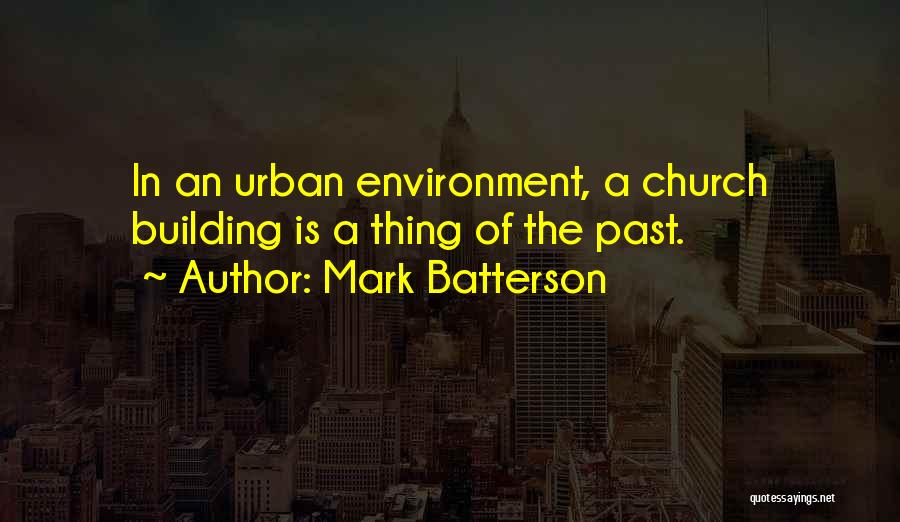 Mark Batterson Quotes: In An Urban Environment, A Church Building Is A Thing Of The Past.