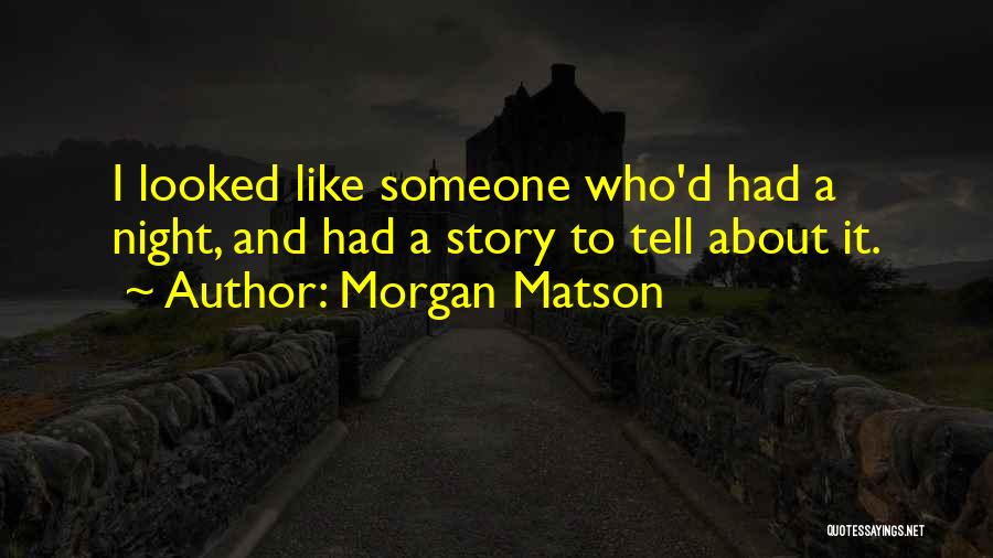 Morgan Matson Quotes: I Looked Like Someone Who'd Had A Night, And Had A Story To Tell About It.