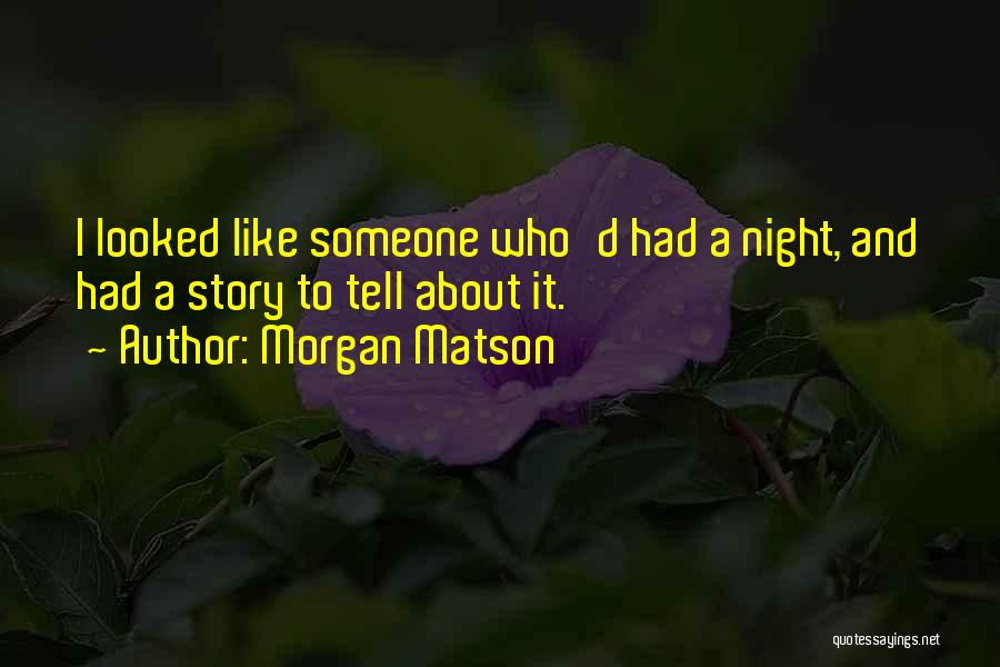 Morgan Matson Quotes: I Looked Like Someone Who'd Had A Night, And Had A Story To Tell About It.