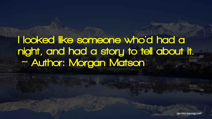Morgan Matson Quotes: I Looked Like Someone Who'd Had A Night, And Had A Story To Tell About It.