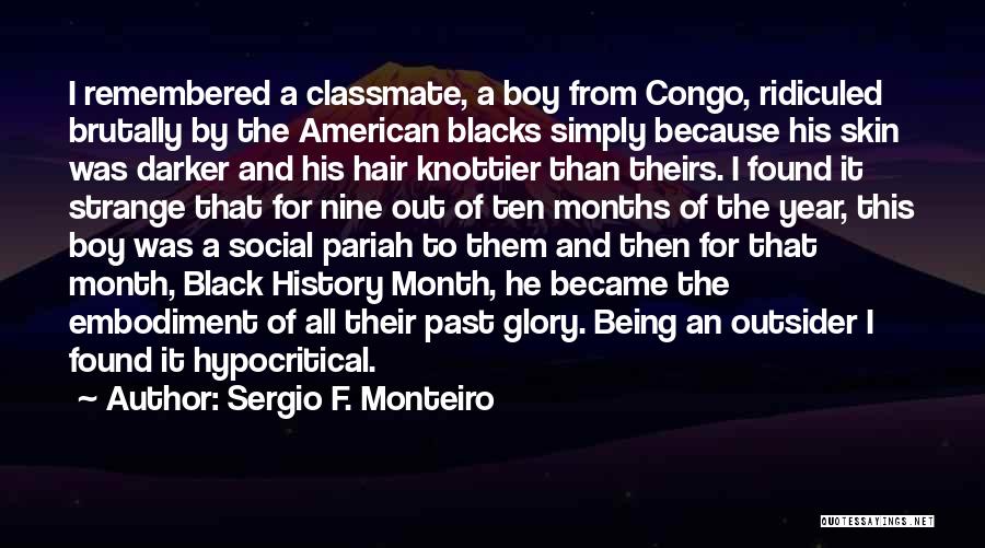 Sergio F. Monteiro Quotes: I Remembered A Classmate, A Boy From Congo, Ridiculed Brutally By The American Blacks Simply Because His Skin Was Darker