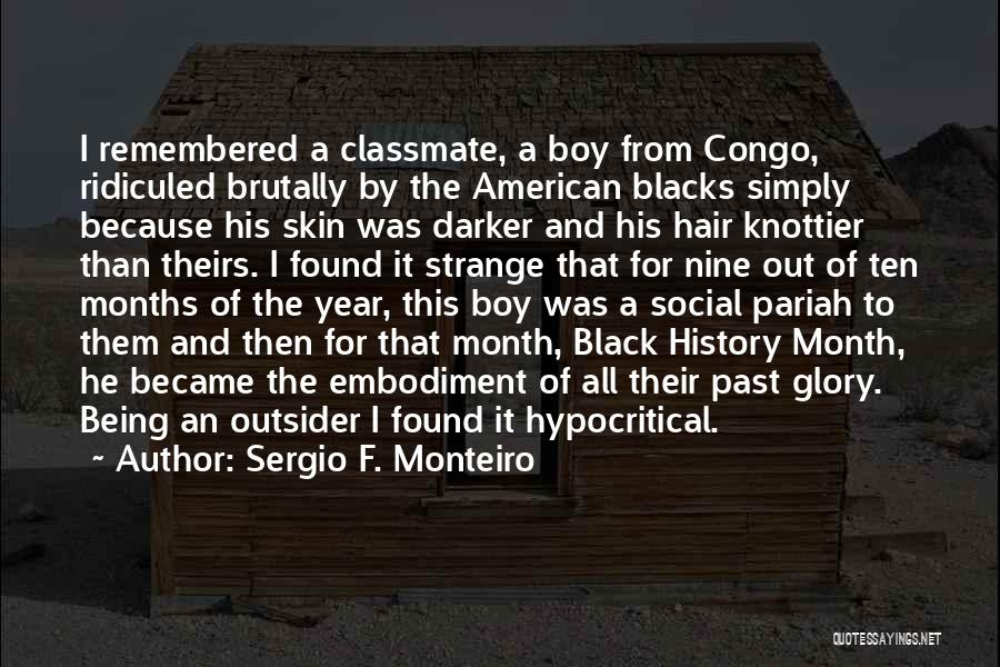 Sergio F. Monteiro Quotes: I Remembered A Classmate, A Boy From Congo, Ridiculed Brutally By The American Blacks Simply Because His Skin Was Darker