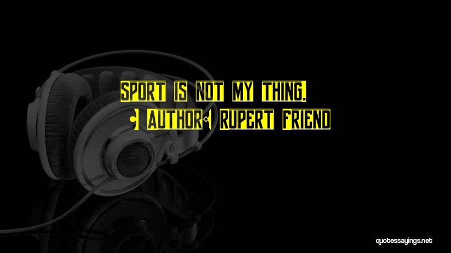 Rupert Friend Quotes: Sport Is Not My Thing.
