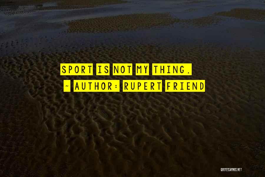 Rupert Friend Quotes: Sport Is Not My Thing.