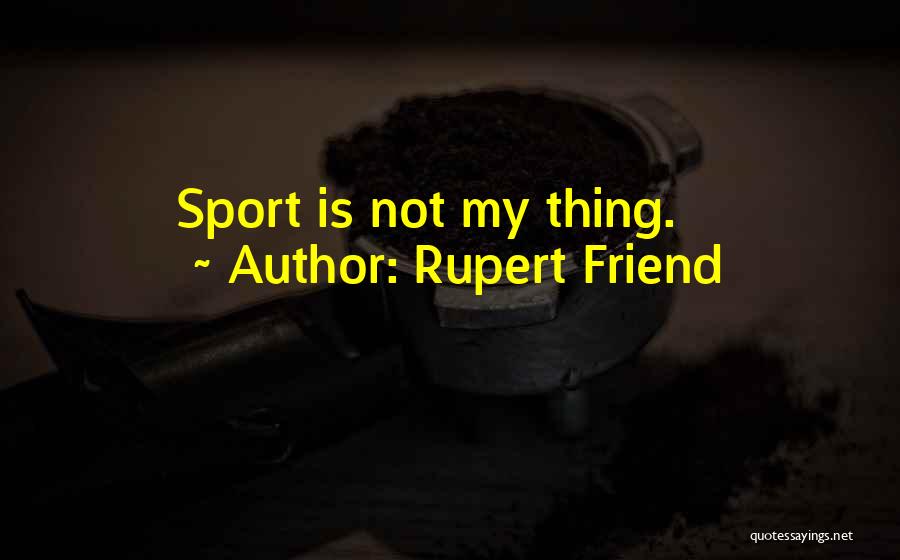 Rupert Friend Quotes: Sport Is Not My Thing.