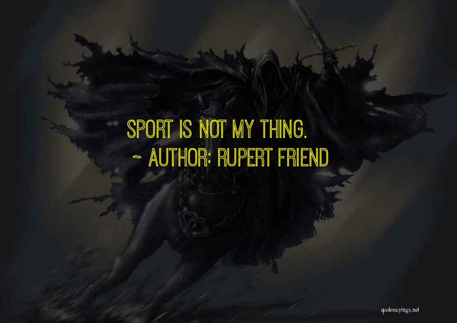Rupert Friend Quotes: Sport Is Not My Thing.