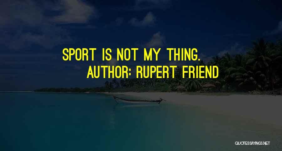 Rupert Friend Quotes: Sport Is Not My Thing.