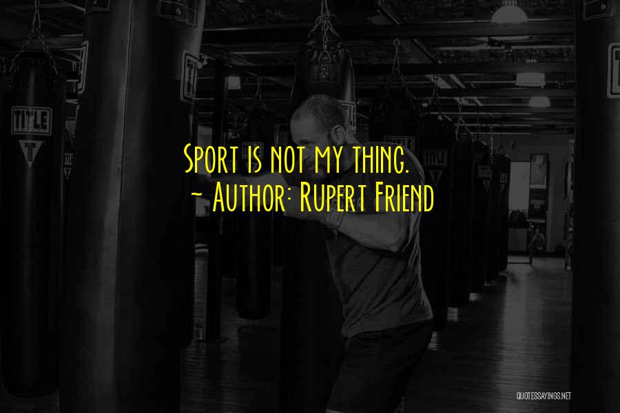 Rupert Friend Quotes: Sport Is Not My Thing.