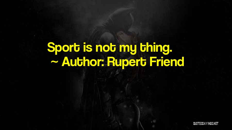 Rupert Friend Quotes: Sport Is Not My Thing.