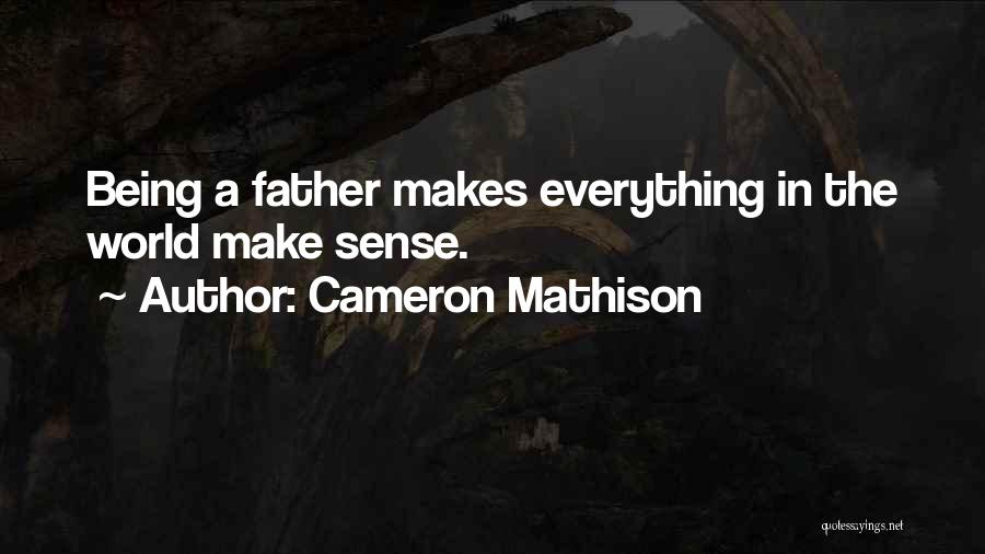 Cameron Mathison Quotes: Being A Father Makes Everything In The World Make Sense.