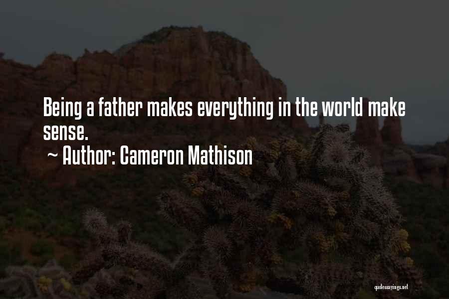 Cameron Mathison Quotes: Being A Father Makes Everything In The World Make Sense.