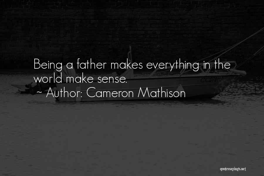 Cameron Mathison Quotes: Being A Father Makes Everything In The World Make Sense.