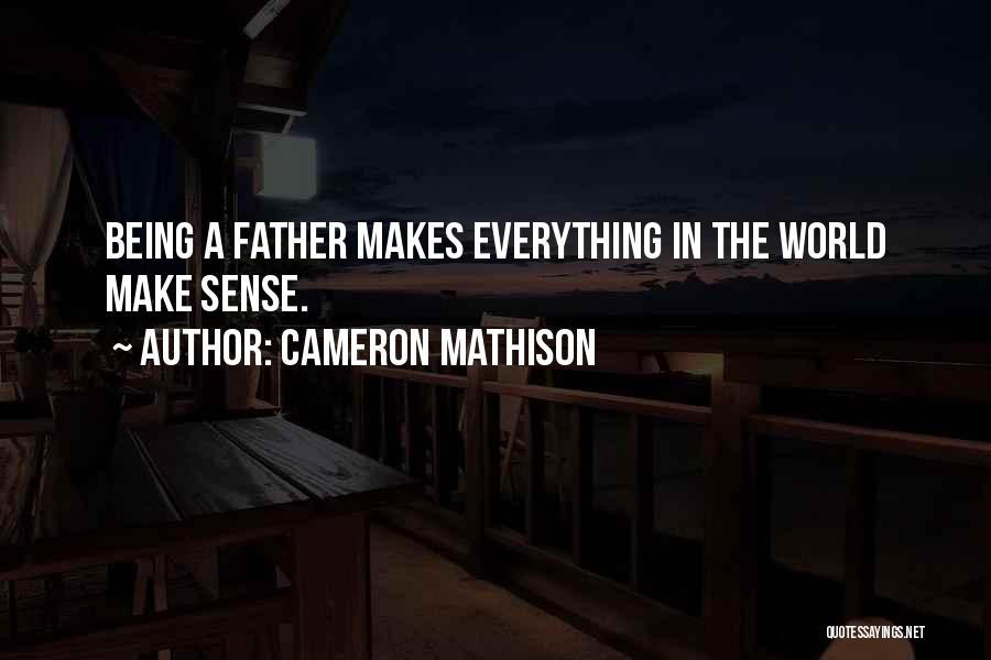 Cameron Mathison Quotes: Being A Father Makes Everything In The World Make Sense.