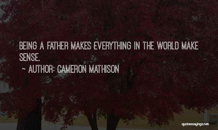 Cameron Mathison Quotes: Being A Father Makes Everything In The World Make Sense.