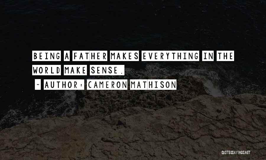 Cameron Mathison Quotes: Being A Father Makes Everything In The World Make Sense.