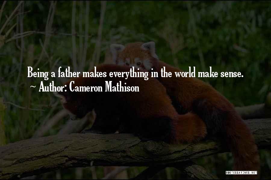 Cameron Mathison Quotes: Being A Father Makes Everything In The World Make Sense.