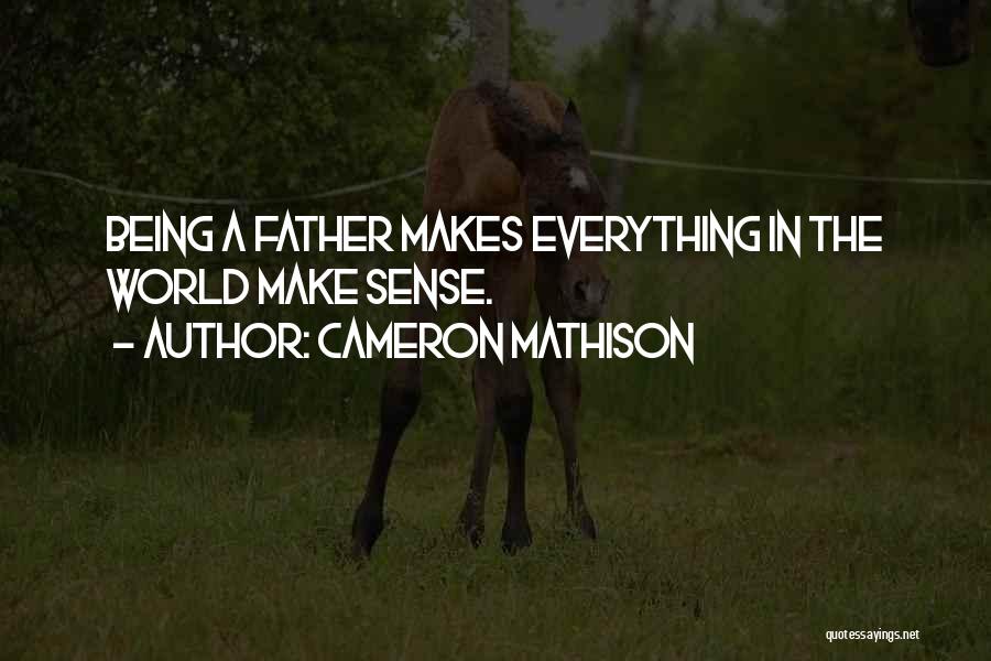 Cameron Mathison Quotes: Being A Father Makes Everything In The World Make Sense.