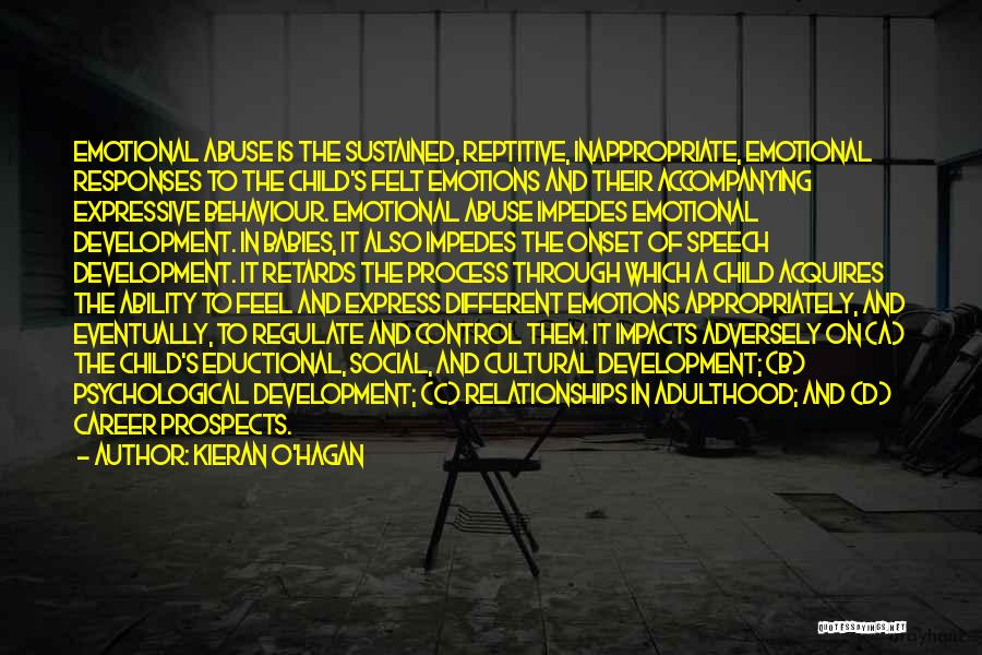 Kieran O'Hagan Quotes: Emotional Abuse Is The Sustained, Reptitive, Inappropriate, Emotional Responses To The Child's Felt Emotions And Their Accompanying Expressive Behaviour. Emotional