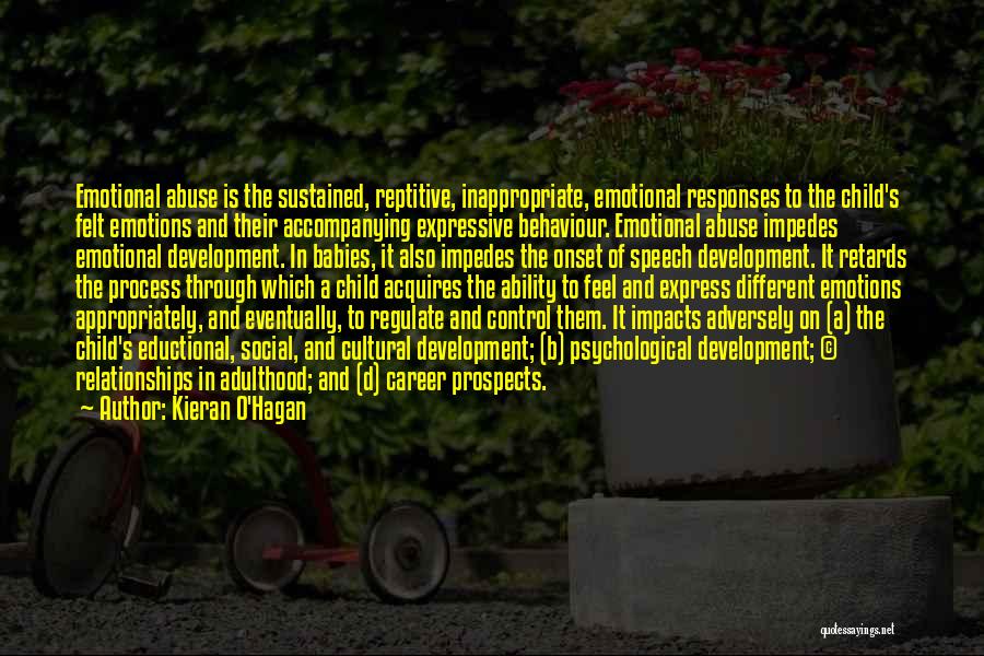 Kieran O'Hagan Quotes: Emotional Abuse Is The Sustained, Reptitive, Inappropriate, Emotional Responses To The Child's Felt Emotions And Their Accompanying Expressive Behaviour. Emotional