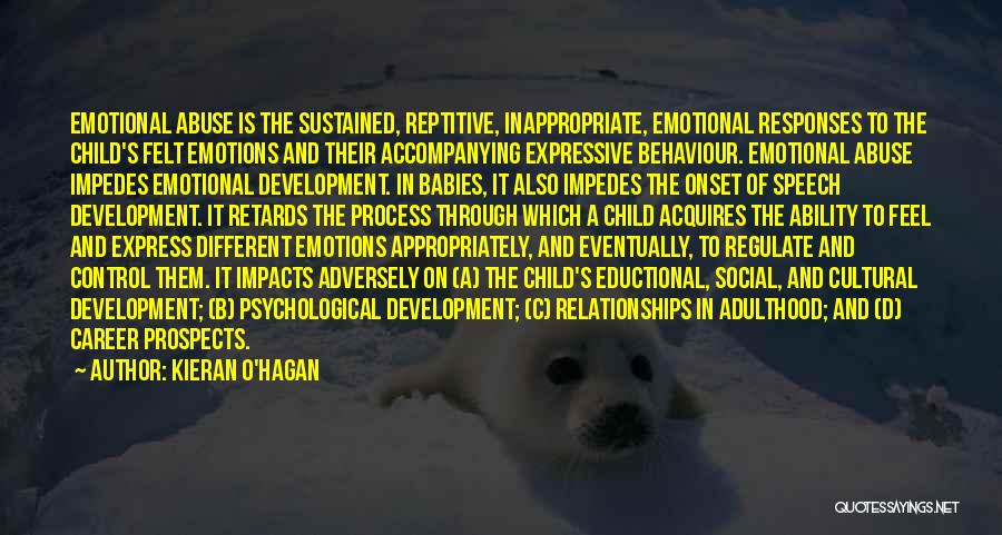 Kieran O'Hagan Quotes: Emotional Abuse Is The Sustained, Reptitive, Inappropriate, Emotional Responses To The Child's Felt Emotions And Their Accompanying Expressive Behaviour. Emotional