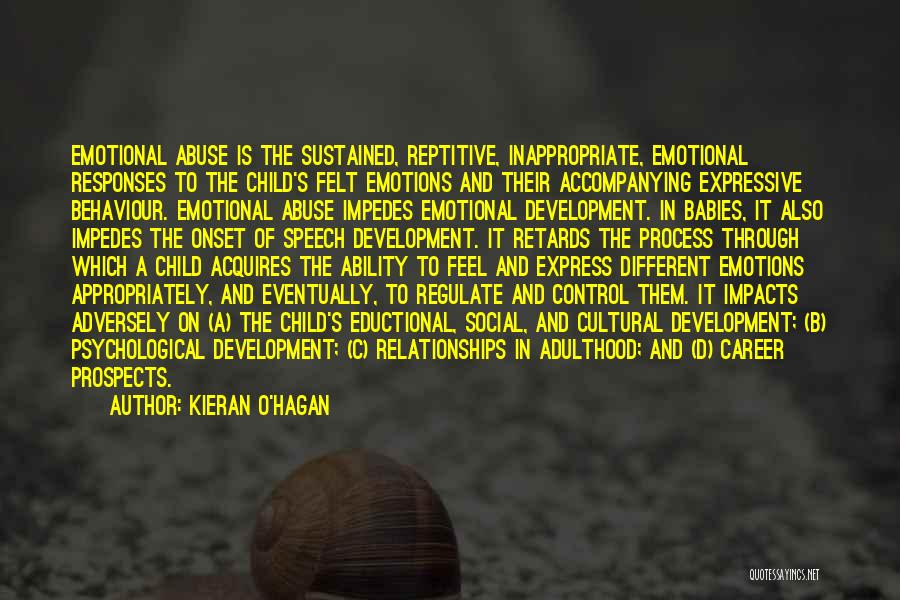 Kieran O'Hagan Quotes: Emotional Abuse Is The Sustained, Reptitive, Inappropriate, Emotional Responses To The Child's Felt Emotions And Their Accompanying Expressive Behaviour. Emotional