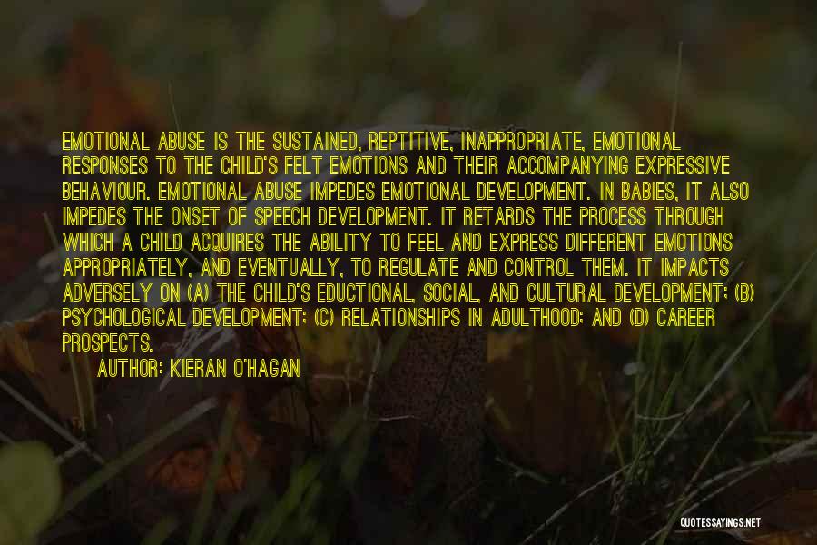 Kieran O'Hagan Quotes: Emotional Abuse Is The Sustained, Reptitive, Inappropriate, Emotional Responses To The Child's Felt Emotions And Their Accompanying Expressive Behaviour. Emotional