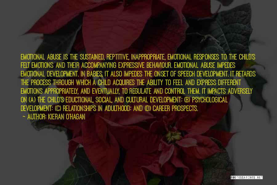 Kieran O'Hagan Quotes: Emotional Abuse Is The Sustained, Reptitive, Inappropriate, Emotional Responses To The Child's Felt Emotions And Their Accompanying Expressive Behaviour. Emotional