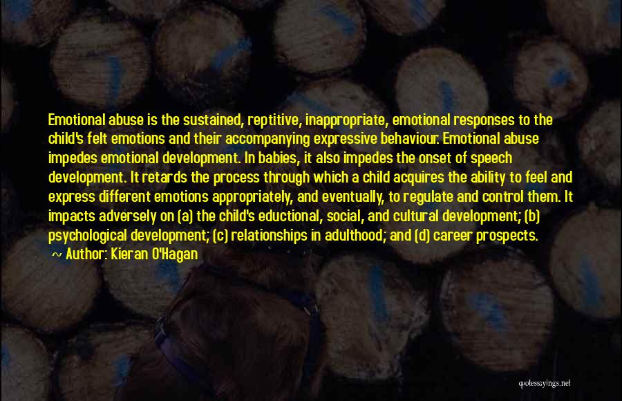 Kieran O'Hagan Quotes: Emotional Abuse Is The Sustained, Reptitive, Inappropriate, Emotional Responses To The Child's Felt Emotions And Their Accompanying Expressive Behaviour. Emotional