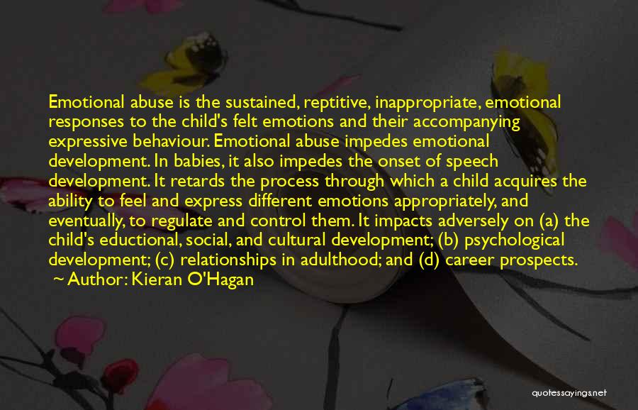 Kieran O'Hagan Quotes: Emotional Abuse Is The Sustained, Reptitive, Inappropriate, Emotional Responses To The Child's Felt Emotions And Their Accompanying Expressive Behaviour. Emotional