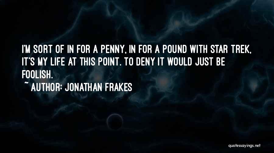 Jonathan Frakes Quotes: I'm Sort Of In For A Penny, In For A Pound With Star Trek, It's My Life At This Point.