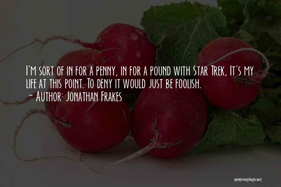 Jonathan Frakes Quotes: I'm Sort Of In For A Penny, In For A Pound With Star Trek, It's My Life At This Point.