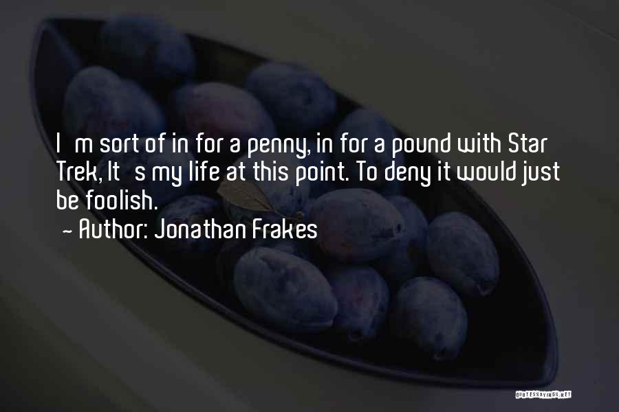 Jonathan Frakes Quotes: I'm Sort Of In For A Penny, In For A Pound With Star Trek, It's My Life At This Point.