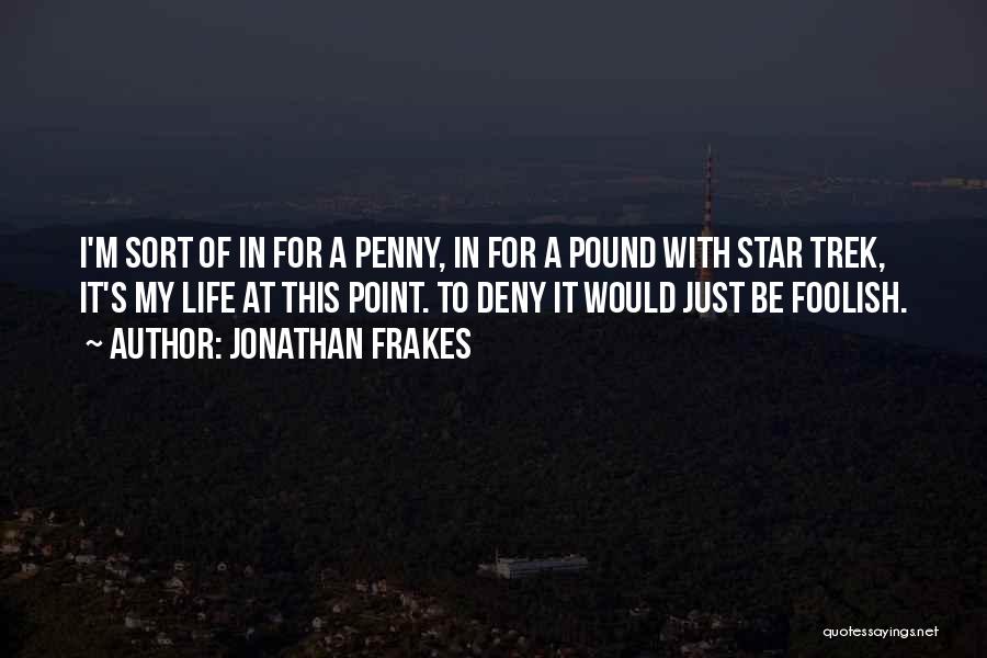 Jonathan Frakes Quotes: I'm Sort Of In For A Penny, In For A Pound With Star Trek, It's My Life At This Point.