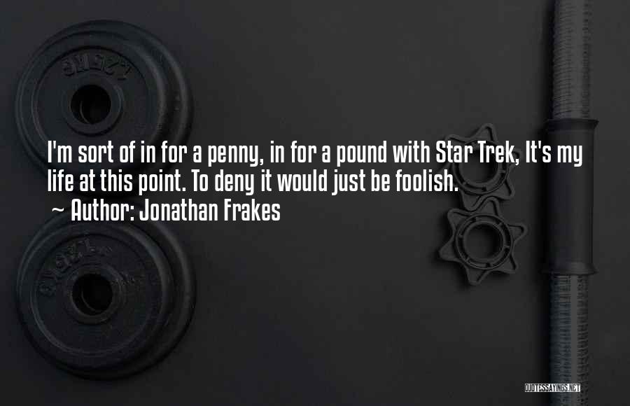 Jonathan Frakes Quotes: I'm Sort Of In For A Penny, In For A Pound With Star Trek, It's My Life At This Point.