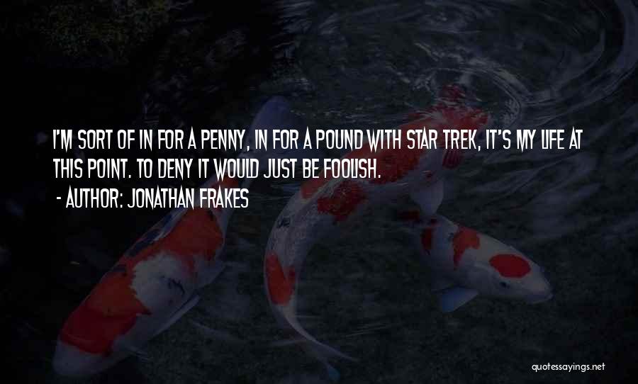 Jonathan Frakes Quotes: I'm Sort Of In For A Penny, In For A Pound With Star Trek, It's My Life At This Point.